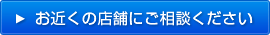 お近くの店舗にご相談下さい