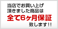 当店でお買い上げ頂きました商品は 全て6ヶ月保証致します！